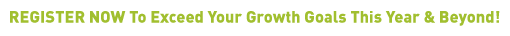 REGISTER NOW To Exceed Your Growth Goals This Year & Beyond!