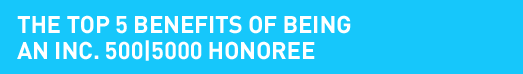 You Made It! The Benefits of Being an Inc. 500|5000 Honoree
