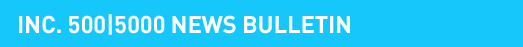 Inc. 500|5000 News Bulletin