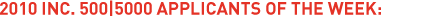 2010 Inc. 500|5000 Applicants of the Week