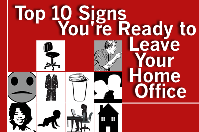 Top 10 Signs You're Ready to Leave Your Home Office